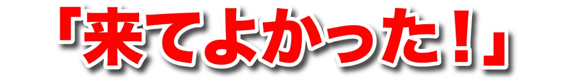 「来てよかった！」
