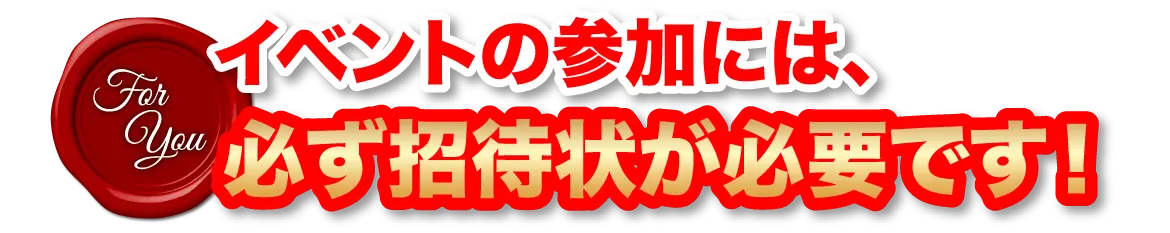 イベントの参加には、必ず招待状が必要です！